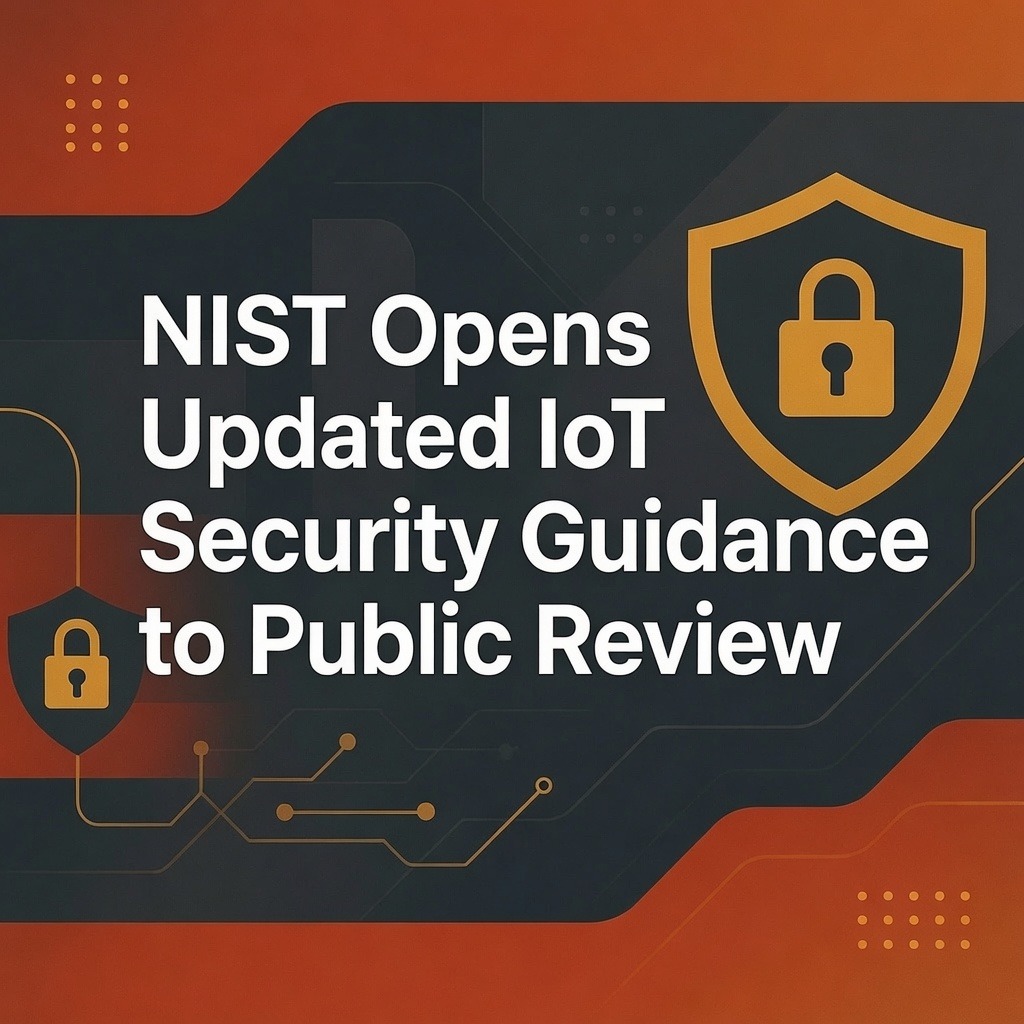 NIST Opens Updated IoT Security Guidance to Public Review